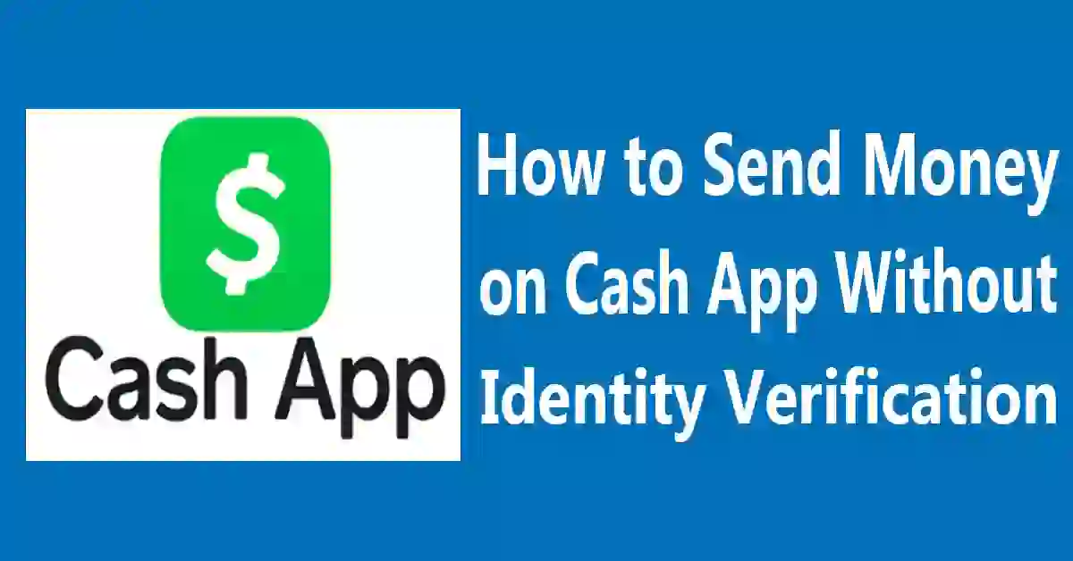 How to Send Money on Cash App Without Identity Verification (A step-by-step guide)